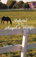 Sheltered by an Angel's Wings 1462722733 Book Cover