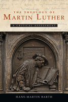 The Theology of Martin Luther: A Critical Assessment 0800698754 Book Cover