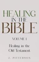 Healing in the Bible: Volume 1: Healing in the Old Testament - The Healer's Touch: How God's Promise of Spiritual and Emotional Healing Transforms Your Life Today. 1069898414 Book Cover