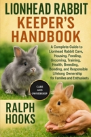 LIONHEAD RABBIT KEEPER'S HANDBOOK: A Complete Guide to Lionhead Rabbit Care, Housing, Feeding, Grooming, Training, Health, Breeding, Bonding, and ... Ownership for Families and Enthusiasts B0FP1HT95G Book Cover