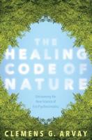 The Healing Code of Nature: Discovering the New Science of Eco-Psychosomatics 1683640314 Book Cover