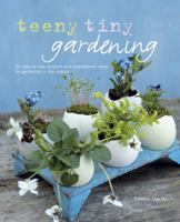Teeny Tiny Gardening: 35 step-by-step projects and inspirational ideas for gardening in tiny spaces 1908862807 Book Cover