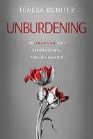 Unburdening: An Abortion and Generational Trauma Memoir 1958729892 Book Cover