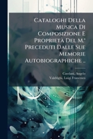Cataloghi Della Musica Di Composizione E Proprietà Del M.° Preceduti Dalle Sue Memorie Autobiographiche .. 1246070103 Book Cover