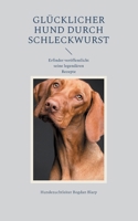 Glücklicher Hund durch Schleckwurst: Erfinder veröffentlicht seine legendären Rezepte 3759720013 Book Cover