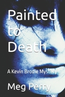 Painted to Death: A Kevin Brodie Mystery (Kevin Brodie Mysteries) B0CQLKW394 Book Cover