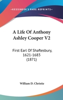 A Life Of Anthony Ashley Cooper V2: First Earl Of Shaftesbury, 1621-1683 0548606048 Book Cover