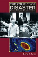 The Politics of Disaster: Tracking the Impact of Hurricane Andrew 0813064554 Book Cover