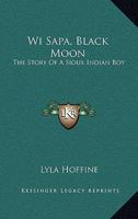 Wi Sapa, Black Moon: The Story Of A Sioux Indian Boy 143251508X Book Cover