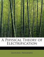 A Physical Theory Of Electrification (1911) 1241295751 Book Cover