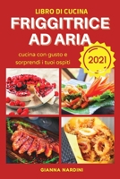 FRIGGITRICE AD ARIA (Air Fryer Cookbook ITALIAN VERSION): Cucina Con Gusto E Sorprendi I Tuoi Ospiti 180330037X Book Cover