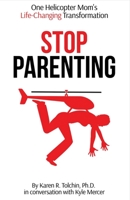 Stop Parenting: One Helicopter Mom's Life-Changing Transformation 1543907857 Book Cover