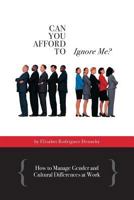 Can You Afford to Ignore Me?: How to Manage Gender and Cultural Differences at Work 0615723462 Book Cover