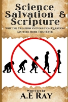 Science, Salvation and Scripture: Why The Creation vs Evolution Question Matters More Than Ever B0GQ5HWVYJ Book Cover