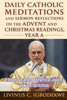 Daily Catholic Meditations and Sermon Reflections on the Advent and Christmas Readings, Year A: A Theological and Exegetical Journey toward Christmas B0G8GFR2C6 Book Cover