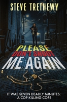 Please Don't Shoot Me Again: It was Seven Deadly Minutes: Cop Killing Cops 1962987558 Book Cover