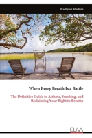 When Every Breath Is a Battle: The Definitive Guide to Asthma, Smoking, and Reclaiming Your Right to Breathe 9999344216 Book Cover