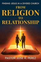 From Religion to Relationship: Finding Jesus in a Divided Church B0FLDYP28W Book Cover