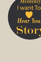 Mommy I want To Here Your Story: A guided journal to tell me your memories,keepsake questions.This ia a great gift to mom,grandma,nana,aunt and auntie ... their early life on occassions like Birthday 1712339842 Book Cover