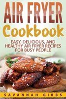 Air Fryer Cookbook: Easy, Delicious, and Healthy Air Fryer Recipes for Busy People B0C8F7DXX3 Book Cover