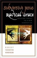 Subversive Jesus, Radical Grace : Relating Christ to a New Generation 1576832775 Book Cover