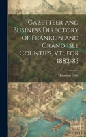 Gazetteer and Business Directory of Franklin and Grand Isle Counties, Vt., for 1882-83 1020754796 Book Cover