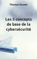 Les 5 concepts de base de la cybersécurité (French Edition) B0CWLPNVDC Book Cover