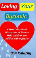 Loving Your Dyslexic: A Heart-to-Heart Discussion of How to Help Children and Adults with Dyslexia B08TFFND5R Book Cover