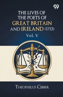 The Lives Of The Poets Of Great Britain And Ireland (1753): Vol. V 9378300790 Book Cover