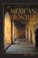 The Mexican Frontier, 1821-1846: The American Southwest Under Mexico (Histories of the American Frontier (Paperback)) 0826306039 Book Cover