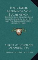 Hans Jakob Breunings Von Buchenbach: Relation Uber Seine Sendung Nach England Im Jahr 1595, Und Paul Flemings Deutsche Gedichte (1865) 1161193251 Book Cover