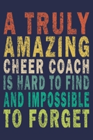 A Truly Amazing Cheer Coach Is Hard To Find And Impossible To Forget: Funny Vintage Cheer Coaches, Cheerleading Instructors Journal Gift 1702404900 Book Cover