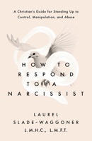 How to Respond to a Narcissist: A Christian's Guide for Standing Up to Control, Manipulation, and Abuse 0802439993 Book Cover