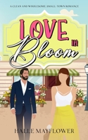 Love In Bloom: A Clean and Wholesome, Small-Town Romance B0DT149TLH Book Cover