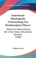 Anatomisch-Histologische Untersuchung Von Membranipora Pilosa L: Nebst Einer Beschreibung Der in Der Ostsee Gefundenen Byrozoen (1888) 1167376870 Book Cover