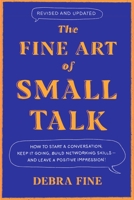 The Fine Art of Small Talk: How to Start a Conversation, Keep it Going, Build Networking Skills and Leave a Positive Impression!
