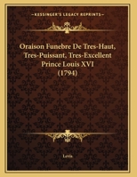 Oraison Funebre De Tres-Haut, Tres-Puissant, Tres-Excellent Prince Louis XVI 1104888246 Book Cover