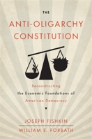 The Anti-Oligarchy Constitution: Reconstructing the Economic Foundations of American Democracy null Book Cover