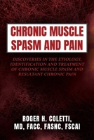 Chronic Muscle Spasm and Pain: Discoveries in the Etiology, Identification and Treatment of Chronic Muscle Spasm and Resultant Chronic Pain B0BKN31JHN Book Cover
