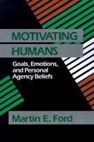 Motivating Humans: Goals, Emotions, and Personal Agency Beliefs 0803945299 Book Cover