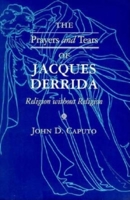 The Prayers and Tears of Jacques Derrida: Religion Without Religion (The Indiana Series in the Philosophy of Religion) 0253211123 Book Cover