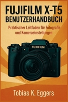 Fujifilm X-T5 Benutzerhandbuch: Praktischer Leitfaden für Fotografie und Kameraeinstellungen B0FWR6W13T Book Cover