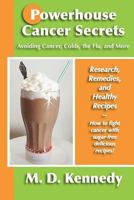 Powerhouse Cancer Secrets: Avoiding Cancer, Colds, the Flu, and More: Research, Remedies, and Healthy Recipes 1532797427 Book Cover