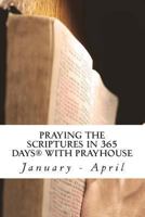 Praying the Scriptures in 365 Days with Prayhouse: January - April 149359396X Book Cover