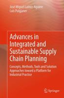 Advances in Integrated and Sustainable Supply Chain Planning: Concepts, Methods, Tools and Solution Approaches toward a Platform for Industrial Practice 3319102192 Book Cover