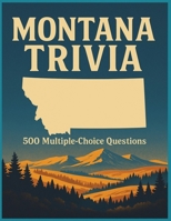 Montana Trivia: 500 Multiple-Choice Questions: An ultimate challenge for anyone who loves the Treasure State! Packed with fun, fascinating, and ... this book dives deep into everything Montana. B0FPBB6GL9 Book Cover
