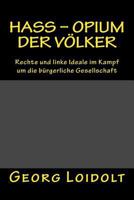 Hass - Opium der Völker: Rechte und linke Ideale im Kampf um die bürgerliche Gesellschaft 1986685918 Book Cover