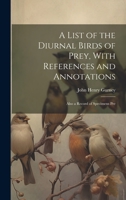 A List of the Diurnal Birds of Prey, With References and Annotations; Also a Record of Specimens Pre 1020920319 Book Cover