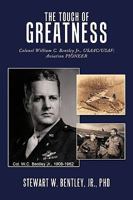 The Touch of Greatness: Colonel William C. Bentley Jr., USAAC/USAF; Aviation Pioneer 1449023851 Book Cover