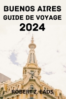 BUENOS AIRES GUIDE DE VOYAGE 2024. (French Edition) B0CTQPXW8F Book Cover